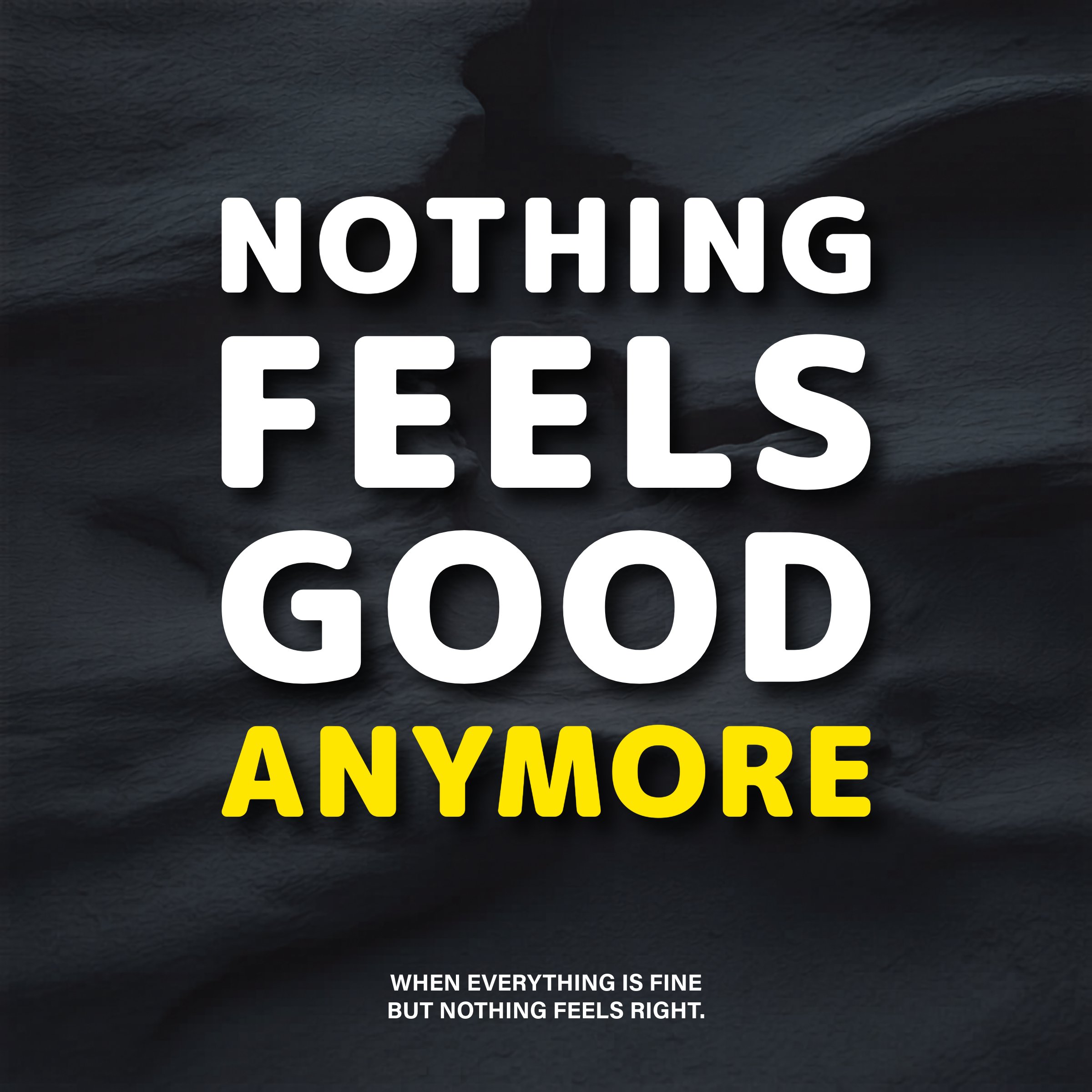 Nothing Feels Good Anymore.