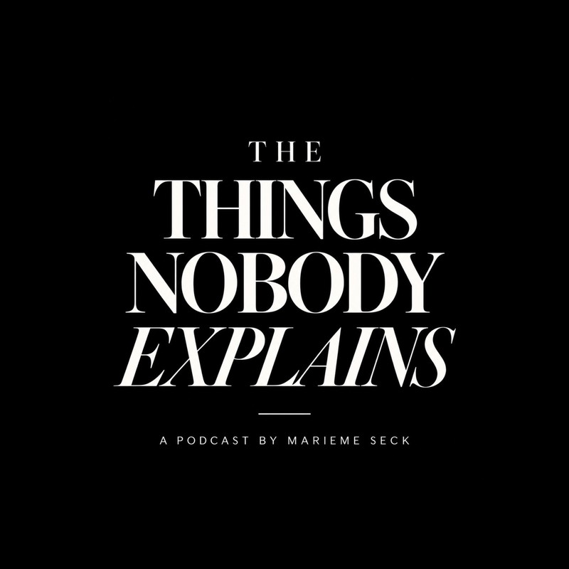 The Things Nobody Explains, a podcast by Marieme Seck